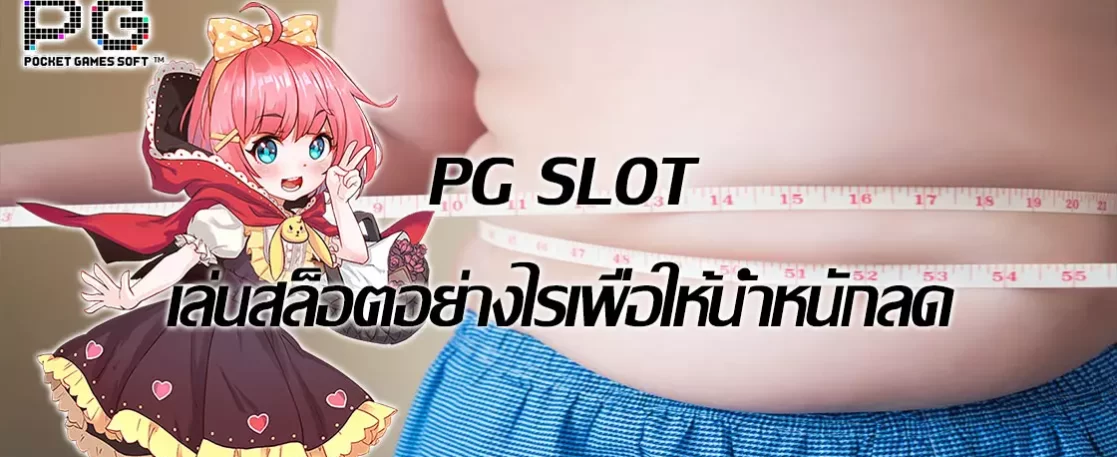 PG SLOT เล่นสล็อตอย่างไรเพื่อให้น้ำหนักลด